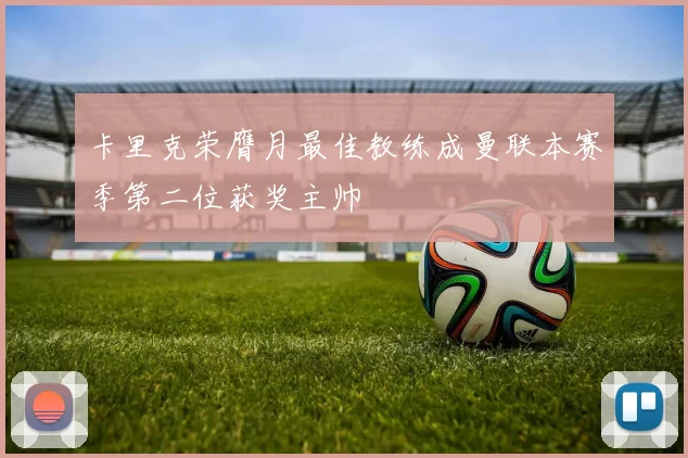 卡里克荣膺月最佳教练成曼联本赛季第二位获奖主帅